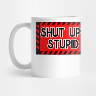 Shut up Stupid Mug